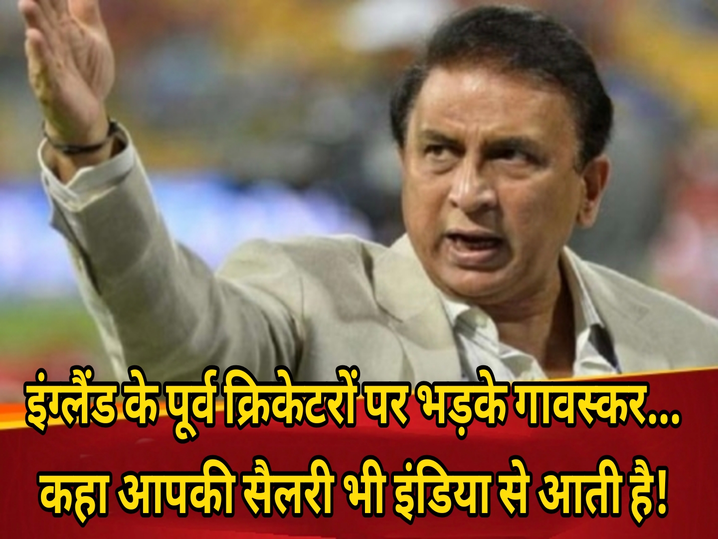 इंग्लैंड के पूर्व क्रिकेटरों पर भड़के गावस्कर...