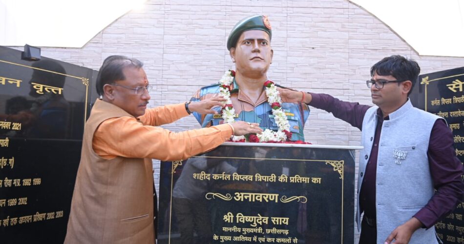 मुख्यमंत्री विष्णुदेव साय ने शहीद कर्नल विप्लव त्रिपाठी की प्रतिमा का किया अनावरण