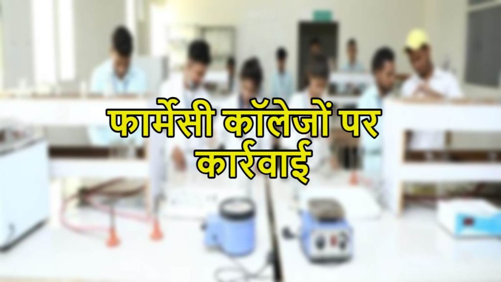 छत्तीसगढ़ में तीन डी. फॉर्मेसी कॉलेज के विरूद्ध की जाएगी कार्यवाही