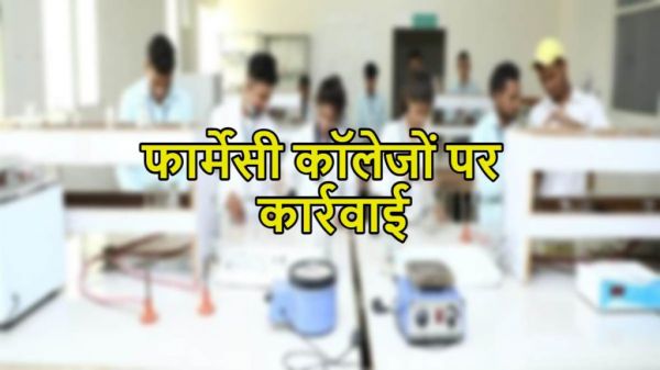 छत्तीसगढ़ में तीन डी. फॉर्मेसी कॉलेज के विरूद्ध की जाएगी कार्यवाही